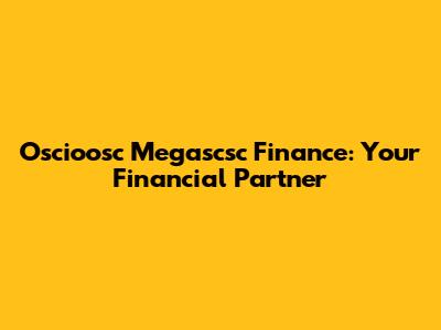 Oscioosc Megascsc Finance: Your Financial Partner