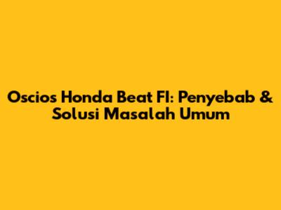 Oscios Honda Beat FI: Penyebab & Solusi Masalah Umum