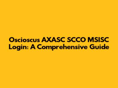 Oscioscus AXASC SCCO MSISC Login: A Comprehensive Guide