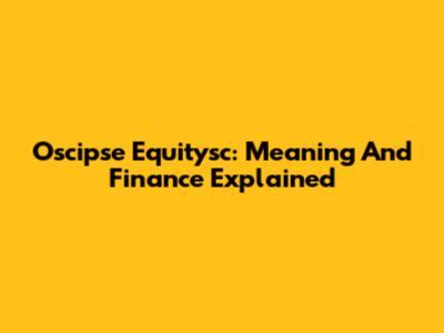 Oscipse Equitysc: Meaning And Finance Explained
