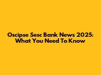 Oscipse Sesc Bank News 2025: What You Need To Know
