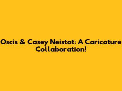 Oscis & Casey Neistat: A Caricature Collaboration!