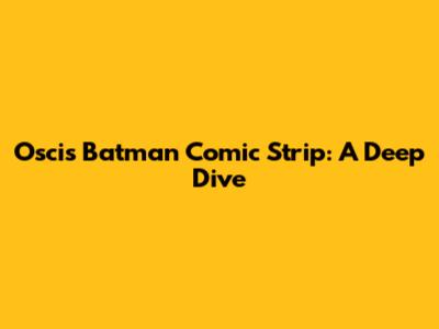 Oscis Batman Comic Strip: A Deep Dive