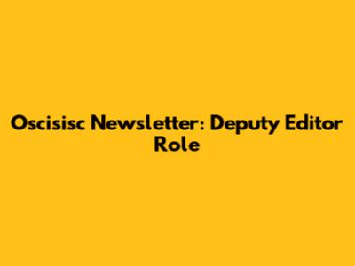 Oscisisc Newsletter: Deputy Editor Role
