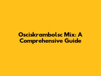 Osciskrambolsc Mix: A Comprehensive Guide