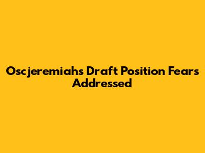 Oscjeremiah's Draft Position Fears Addressed