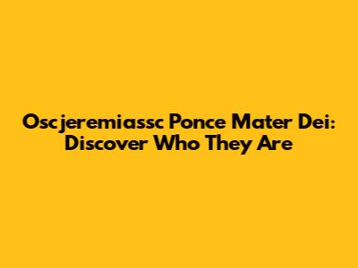 Oscjeremiassc Ponce Mater Dei: Discover Who They Are