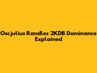 Oscjulius Randle's 2KDB Dominance Explained
