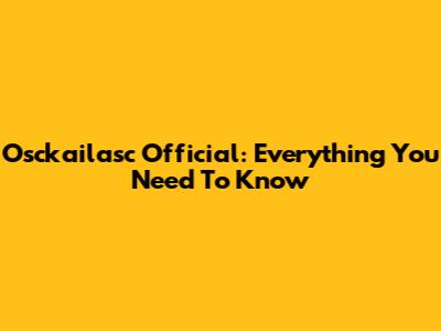 Osckailasc Official: Everything You Need To Know