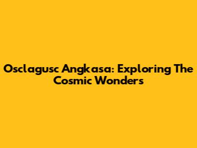 Osclagusc Angkasa: Exploring The Cosmic Wonders
