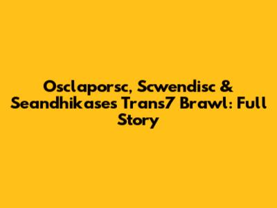 Osclaporsc, Scwendisc & Seandhikase's Trans7 Brawl: Full Story