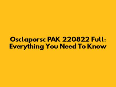 Osclaporsc PAK 220822 Full: Everything You Need To Know