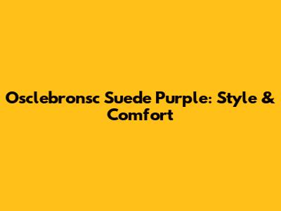 Osclebronsc Suede Purple: Style & Comfort
