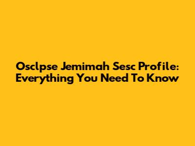 Osclpse Jemimah Sesc Profile: Everything You Need To Know