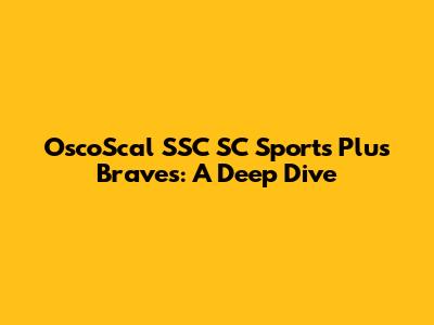 OscoScal SSC SC Sports Plus Braves: A Deep Dive