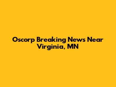 Oscorp Breaking News Near Virginia, MN