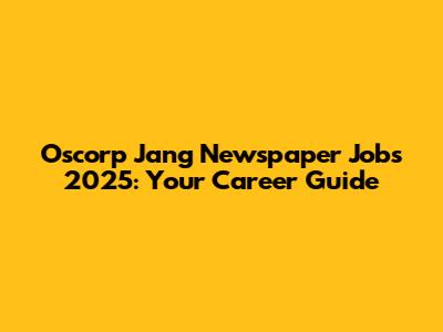 Oscorp Jang Newspaper Jobs 2025: Your Career Guide