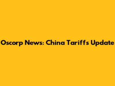 Oscorp News: China Tariffs Update