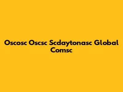Oscosc Oscsc Scdaytonasc Global Comsc