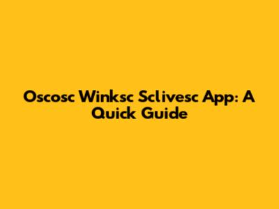 Oscosc Winksc Sclivesc App: A Quick Guide