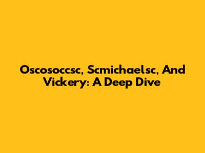 Oscosoccsc, Scmichaelsc, And Vickery: A Deep Dive