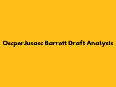 OscperJusasc Barrett Draft Analysis