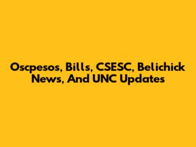 Oscpesos, Bills, CSESC, Belichick News, And UNC Updates