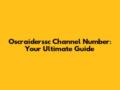 Oscraiderssc Channel Number: Your Ultimate Guide