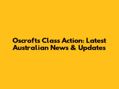 Oscroft's Class Action: Latest Australian News & Updates