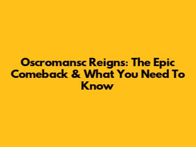 Oscromansc Reigns: The Epic Comeback & What You Need To Know