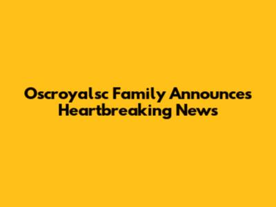 Oscroyalsc Family Announces Heartbreaking News