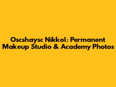 Oscshaysc Nikkol: Permanent Makeup Studio & Academy Photos