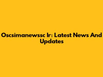 Oscsimanewssc Ir: Latest News And Updates