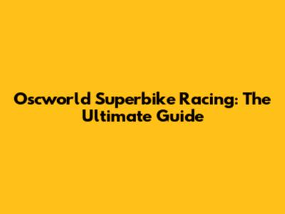 Oscworld Superbike Racing: The Ultimate Guide
