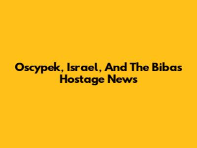 Oscypek, Israel, And The Bibas Hostage News