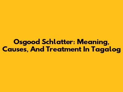Osgood Schlatter: Meaning, Causes, And Treatment In Tagalog