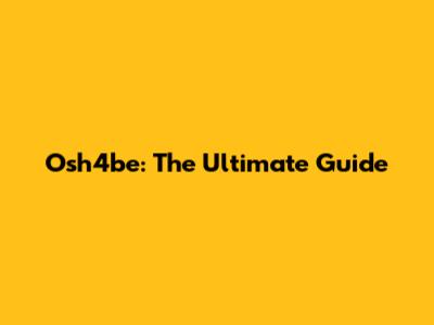 Osh4be: The Ultimate Guide