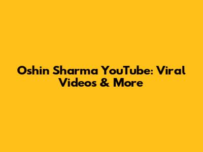 Oshin Sharma YouTube: Viral Videos & More