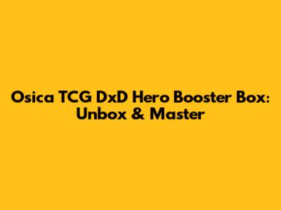 Osica TCG DxD Hero Booster Box: Unbox & Master