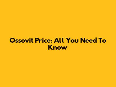 Ossovit Price: All You Need To Know