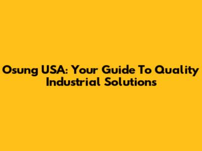 Osung USA: Your Guide To Quality Industrial Solutions