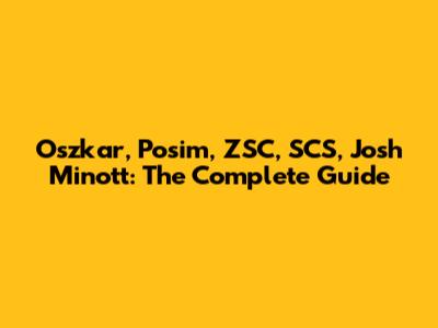 Oszkar, Posim, ZSC, SCS, Josh Minott: The Complete Guide