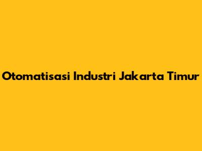 Otomatisasi Industri Jakarta Timur