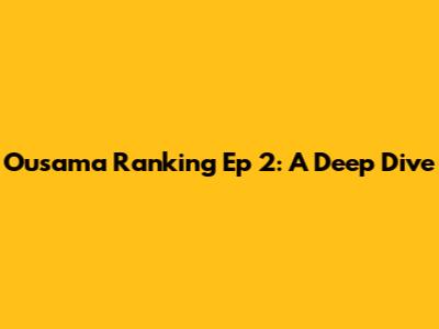 Ousama Ranking Ep 2: A Deep Dive