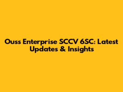 Ouss Enterprise SCCV 6SC: Latest Updates & Insights