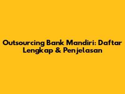 Outsourcing Bank Mandiri: Daftar Lengkap & Penjelasan