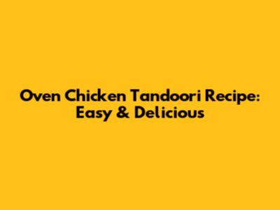 Oven Chicken Tandoori Recipe: Easy & Delicious