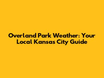 Overland Park Weather: Your Local Kansas City Guide