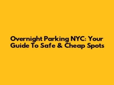 Overnight Parking NYC: Your Guide To Safe & Cheap Spots