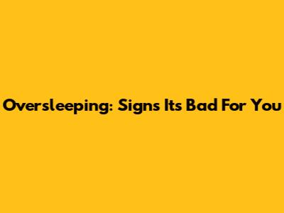 Oversleeping: Signs It's Bad For You